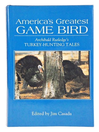 Item #080730 America's Greatest Game Bird; Archibald Rutledge's Turkey-Hunting Tales. ...