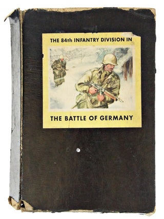 The 84th Infantry Division in The Battle of Germany, November 1944-May 1945 (First Edition)