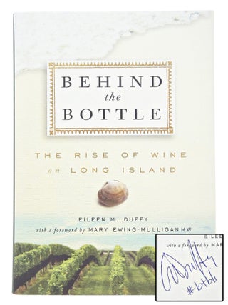Item #080927 Behind the Bottle: The Rise of Wine on Long Island (SIGNED FIRST EDITION). Eileen M....