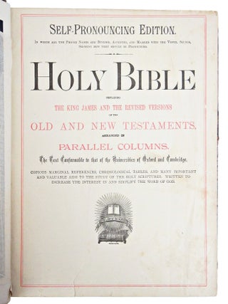 Holy Bible Self-Pronouncing Edition. In which all the proper names are divided, accented, and marked with the vowel sounds, showing how they should be pronounced. Containing the King James and the Revised Versions of the Old and New Testaments arranced in parallel columns.