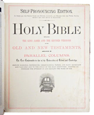 Holy Bible Self-Pronouncing Edition. In which all the proper names are divided, accented, and marked with the vowel sounds, showing how they should be pronounced. Containing the King James and the Revised Versions of the Old and New Testaments arranced in parallel columns.
